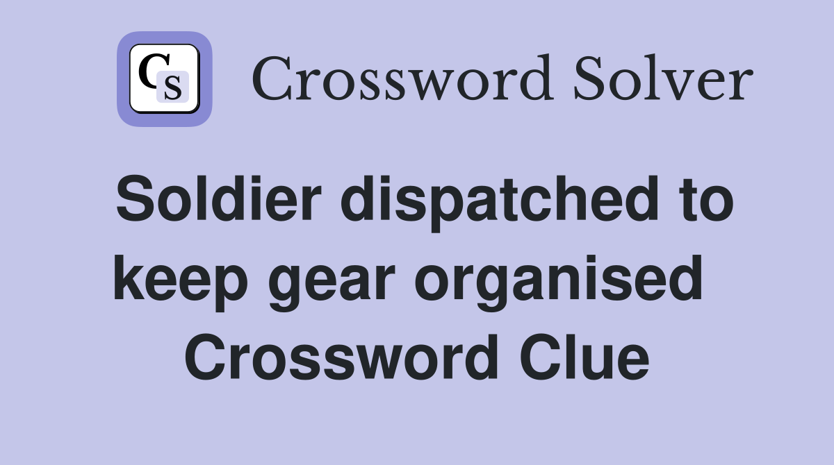 Soldier dispatched to keep gear organised  Crossword Clue