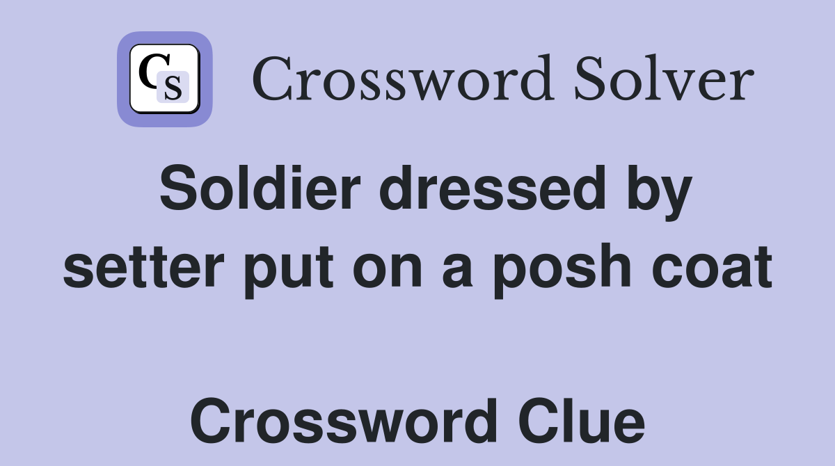 Soldier dressed by setter put on a posh coat  Crossword Clue
