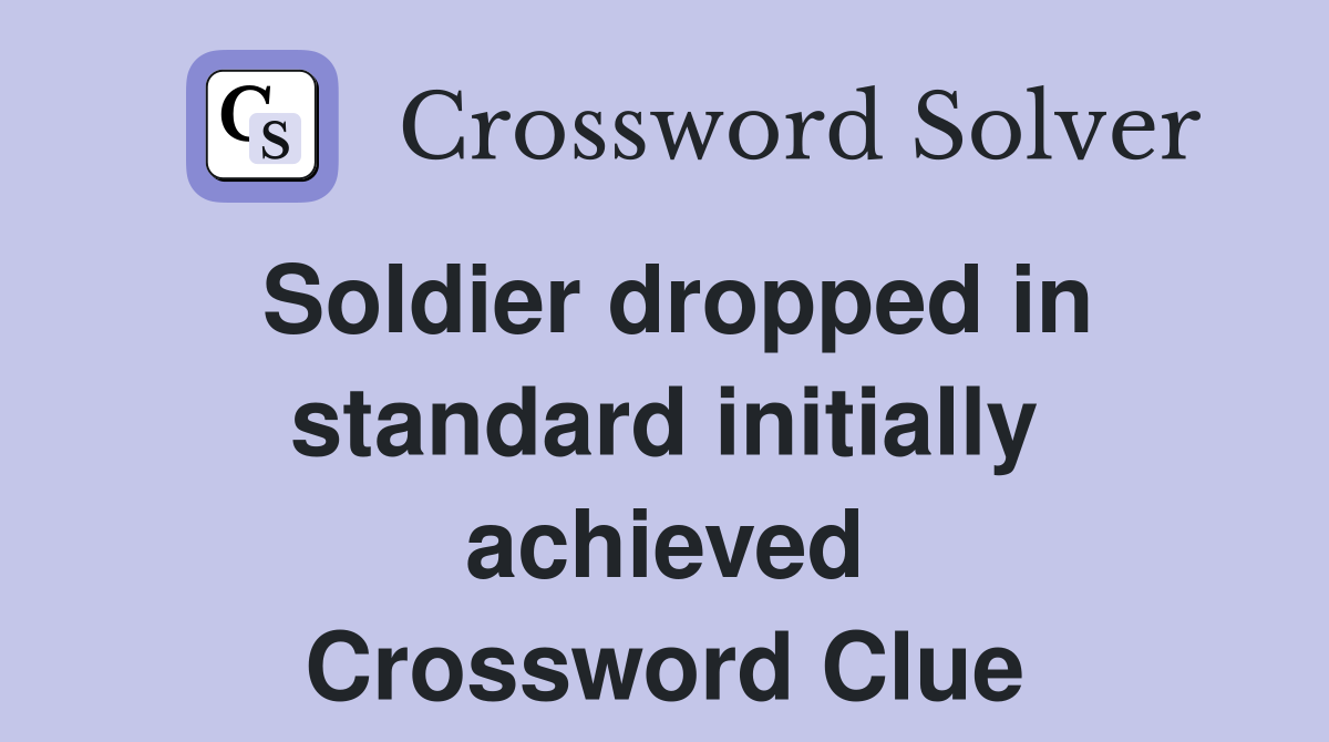 Soldier dropped in standard initially achieved Crossword Clue