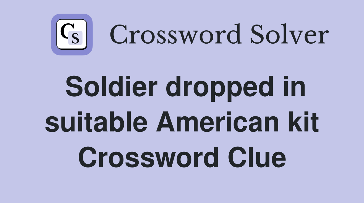 Soldier dropped in suitable American kit Crossword Clue
