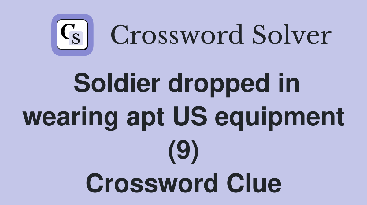 Soldier dropped in wearing apt US equipment (9) Crossword Clue