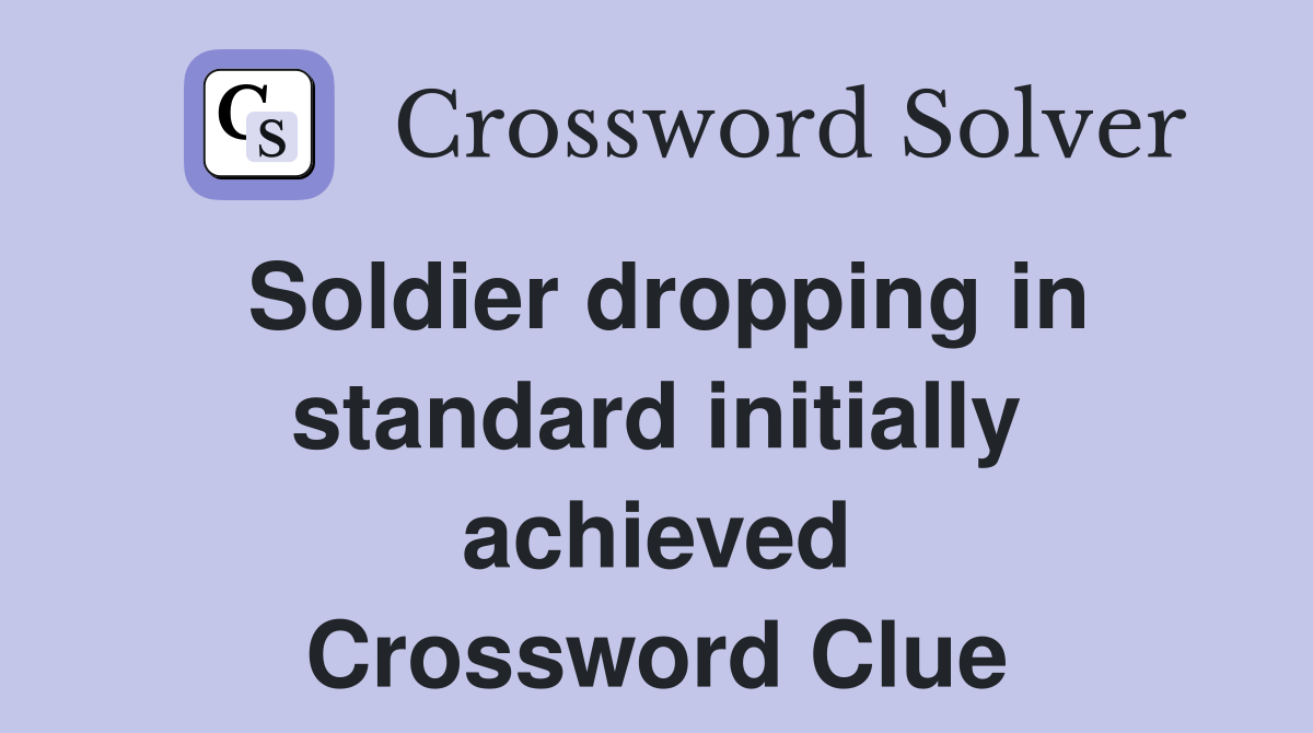 Soldier dropping in standard initially achieved Crossword Clue