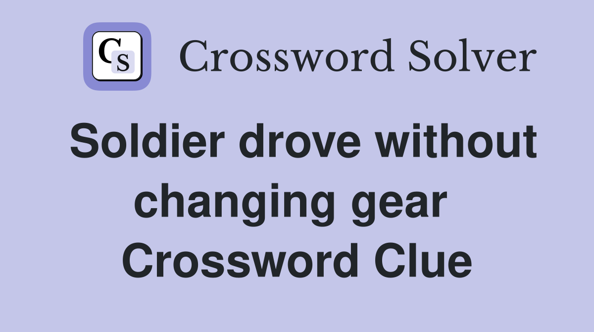 Soldier drove without changing gear  Crossword Clue