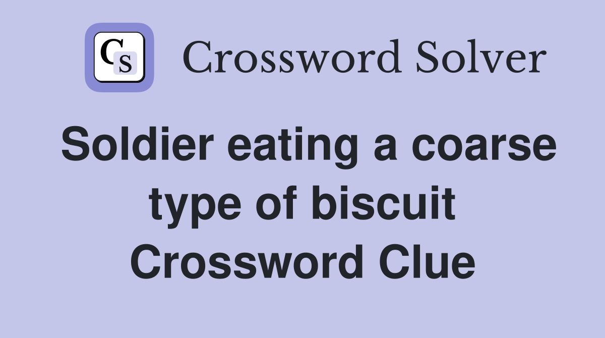 Soldier eating a coarse type of biscuit Crossword Clue