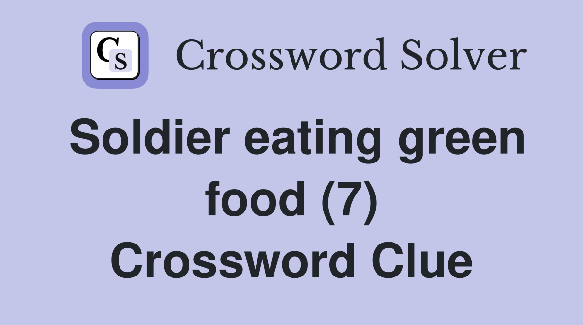 Soldier eating green food (7) Crossword Clue