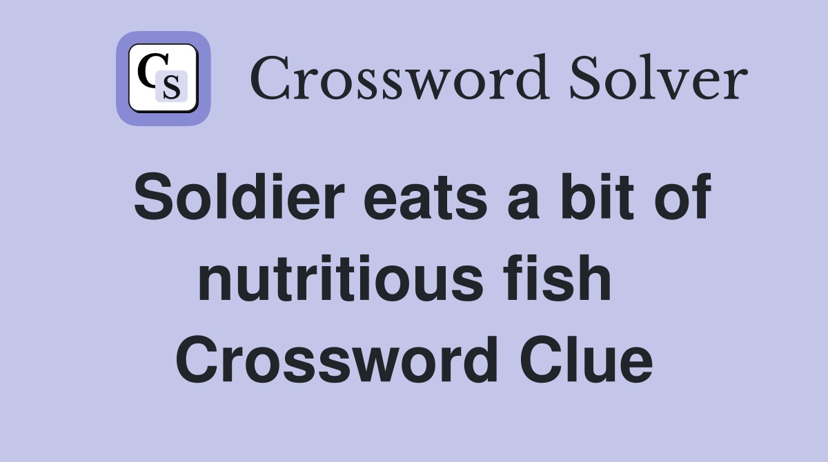 Soldier eats a bit of nutritious fish  Crossword Clue