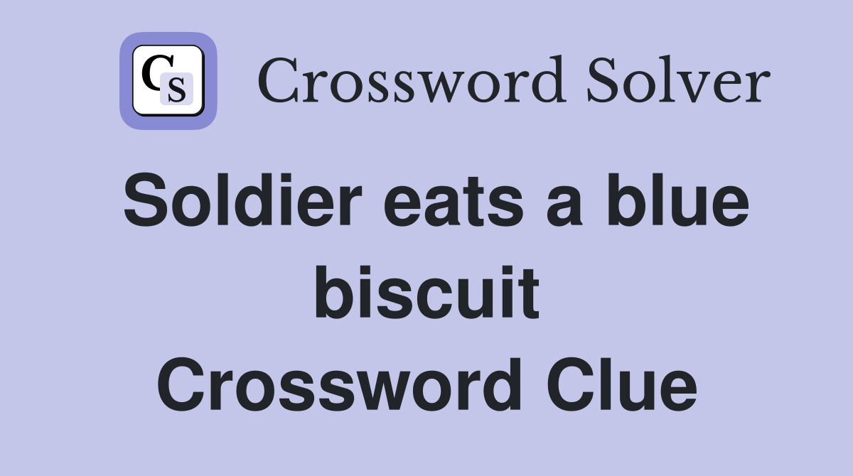 Soldier eats a blue biscuit Crossword Clue