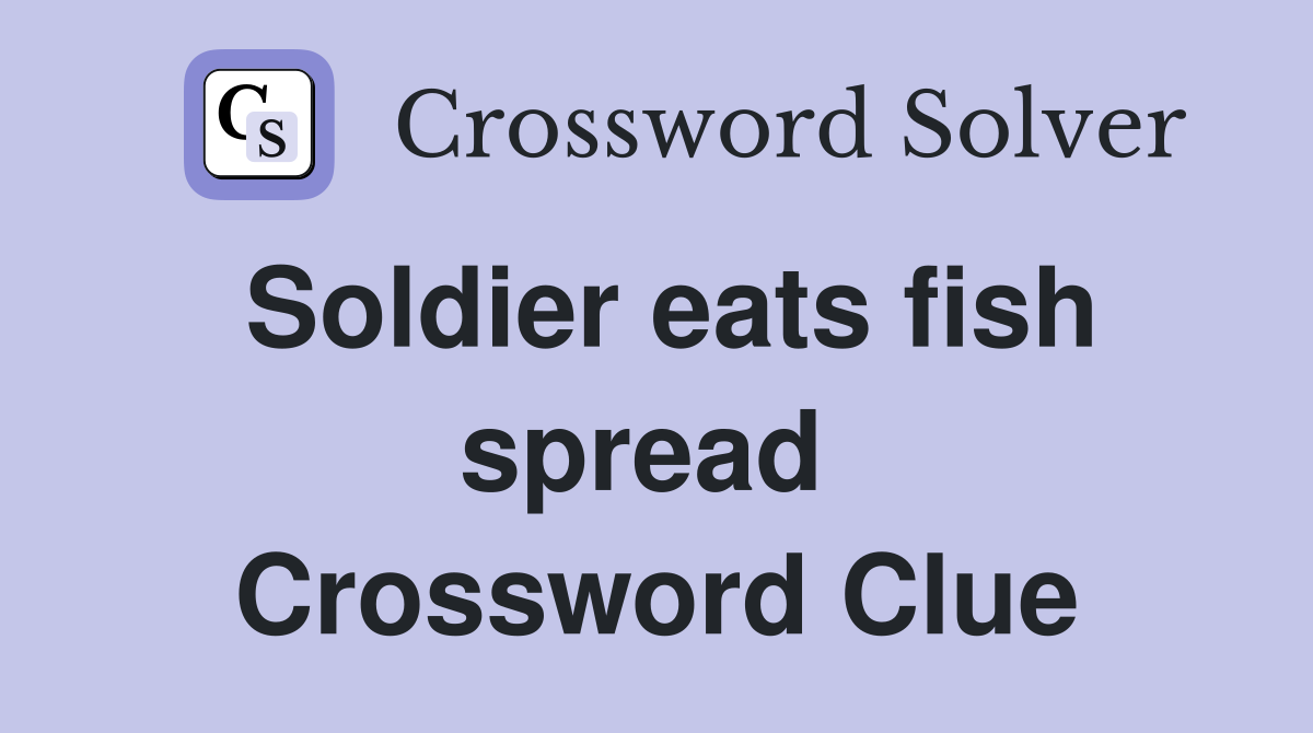 Soldier eats fish spread  Crossword Clue