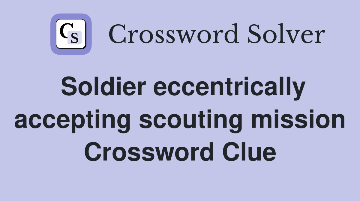Soldier eccentrically accepting scouting mission Crossword Clue