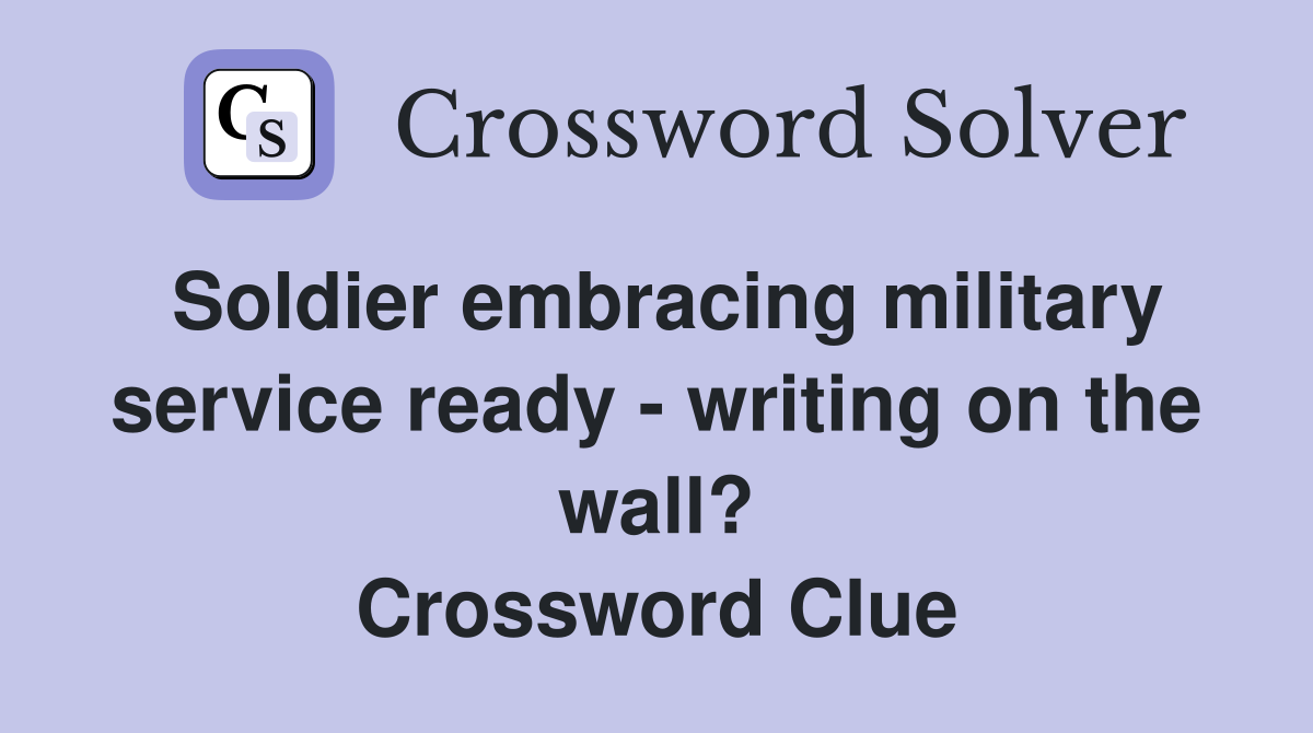 Soldier embracing military service ready - writing on the wall? Crossword Clue