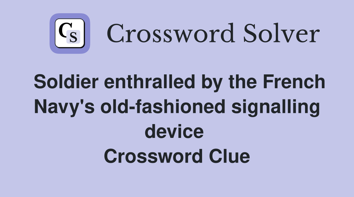 Soldier enthralled by the French Navy's old-fashioned signalling device  Crossword Clue