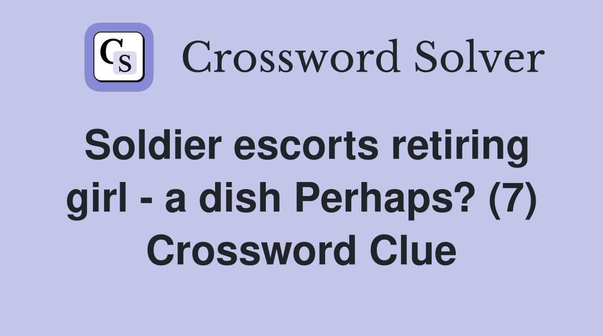 Soldier escorts retiring girl - a dish Perhaps? (7) Crossword Clue