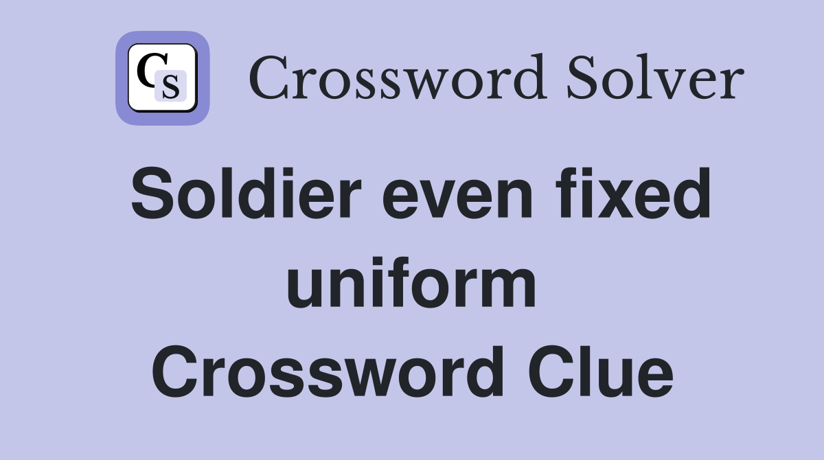 Soldier even fixed uniform Crossword Clue