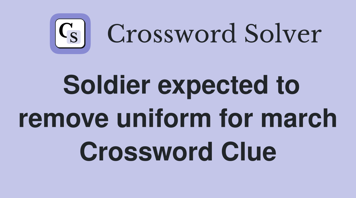Soldier expected to remove uniform for march Crossword Clue