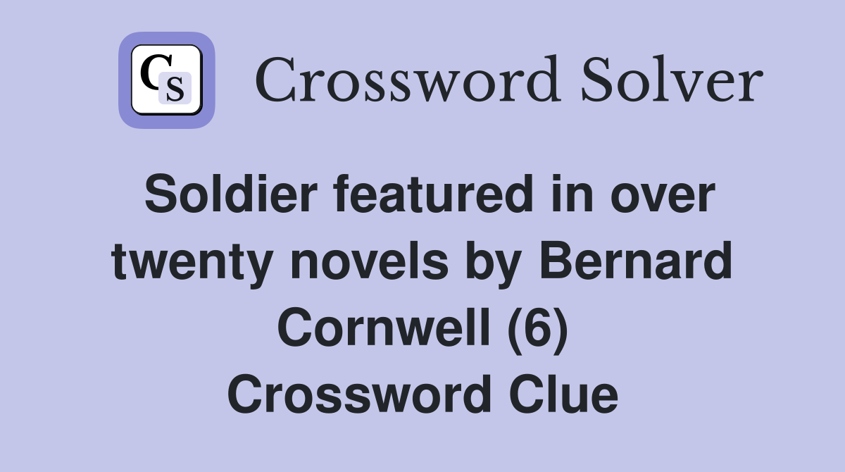 Soldier featured in over twenty novels by Bernard Cornwell (6) Crossword Clue