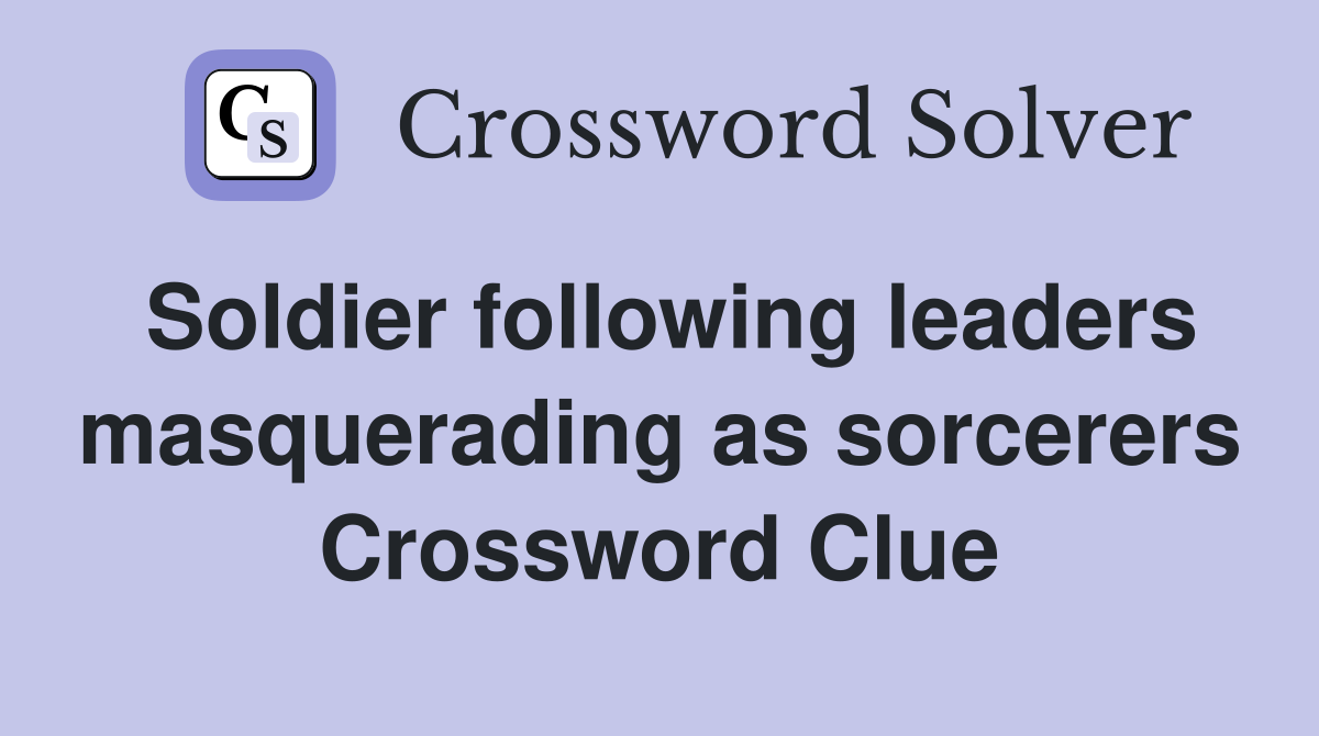 Soldier following leaders masquerading as sorcerers Crossword Clue