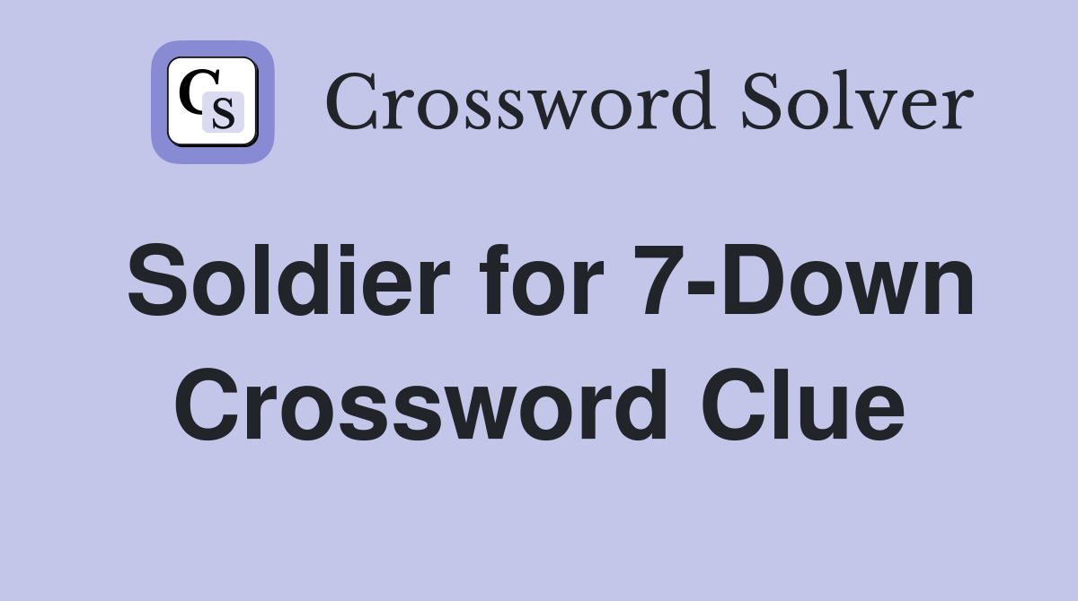 Soldier for 7-Down Crossword Clue