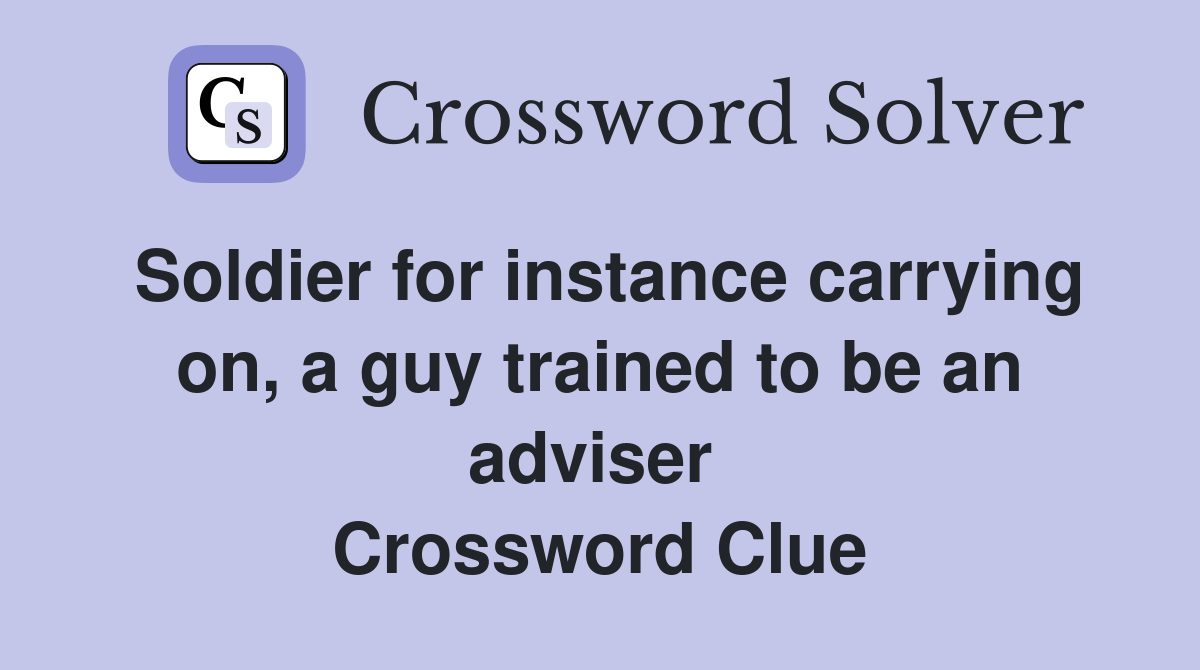 Soldier for instance carrying on, a guy trained to be an adviser  Crossword Clue