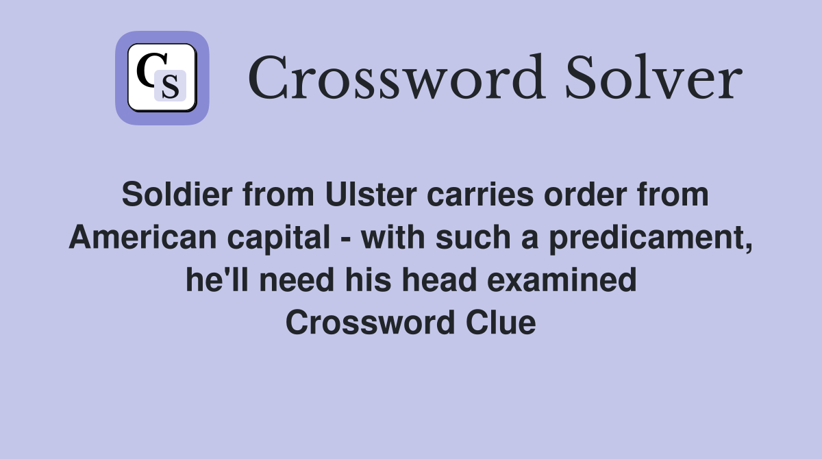 Soldier from Ulster carries order from American capital - with such a predicament, he'll need his head examined Crossword Clue