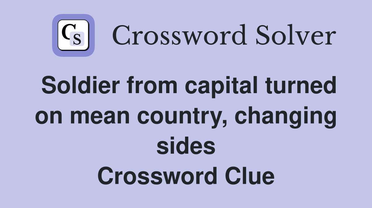 Soldier from capital turned on mean country, changing sides Crossword Clue