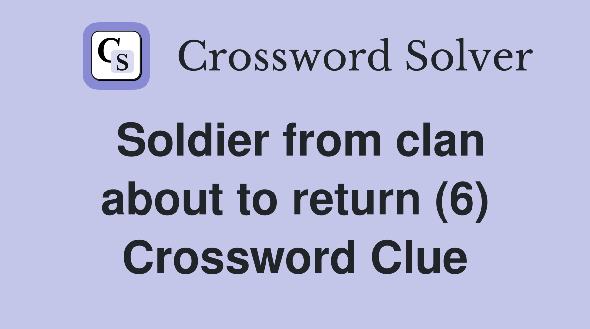 Soldier from clan about to return (6) Crossword Clue
