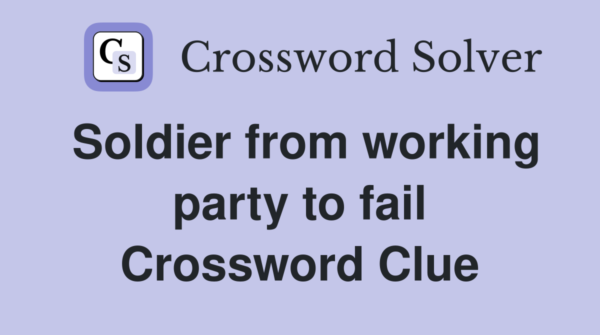 Soldier from working party to fail Crossword Clue