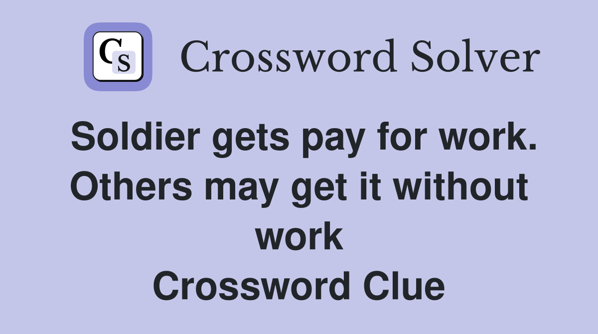 Soldier gets pay for work. Others may get it without work Crossword Clue