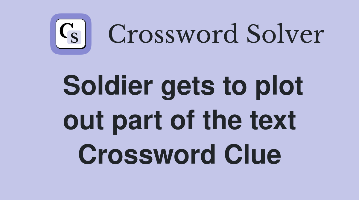 Soldier gets to plot out part of the text Crossword Clue