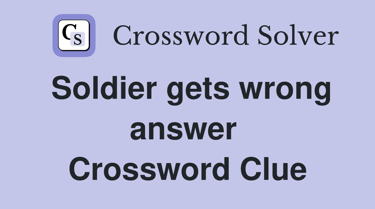 Soldier gets wrong answer  Crossword Clue