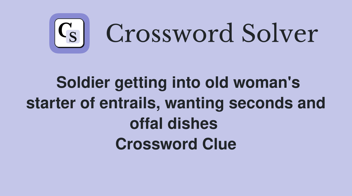 Soldier getting into old woman's starter of entrails, wanting seconds and offal dishes  Crossword Clue