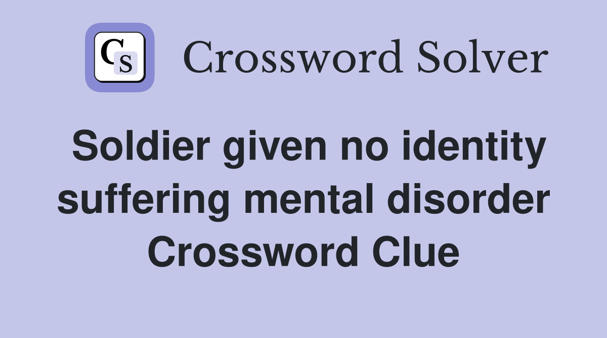 Soldier given no identity suffering mental disorder Crossword Clue