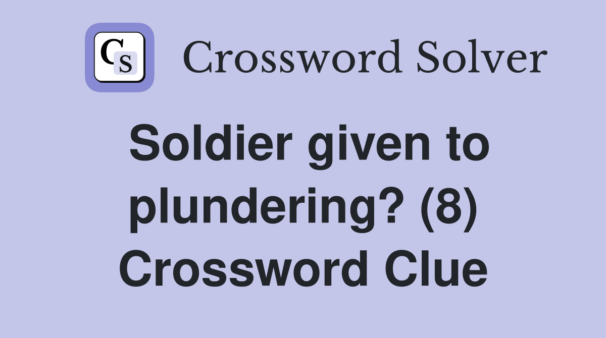 Soldier given to plundering? (8) Crossword Clue