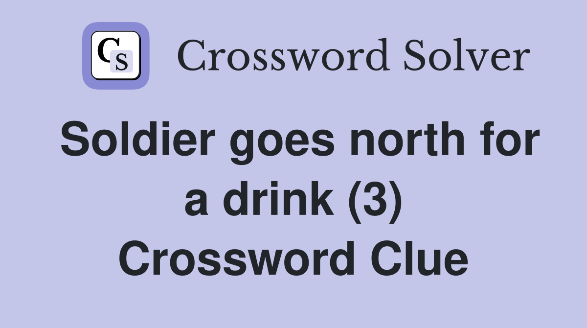 Soldier goes north for a drink (3) Crossword Clue