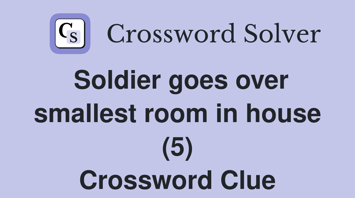 Soldier goes over smallest room in house (5) Crossword Clue