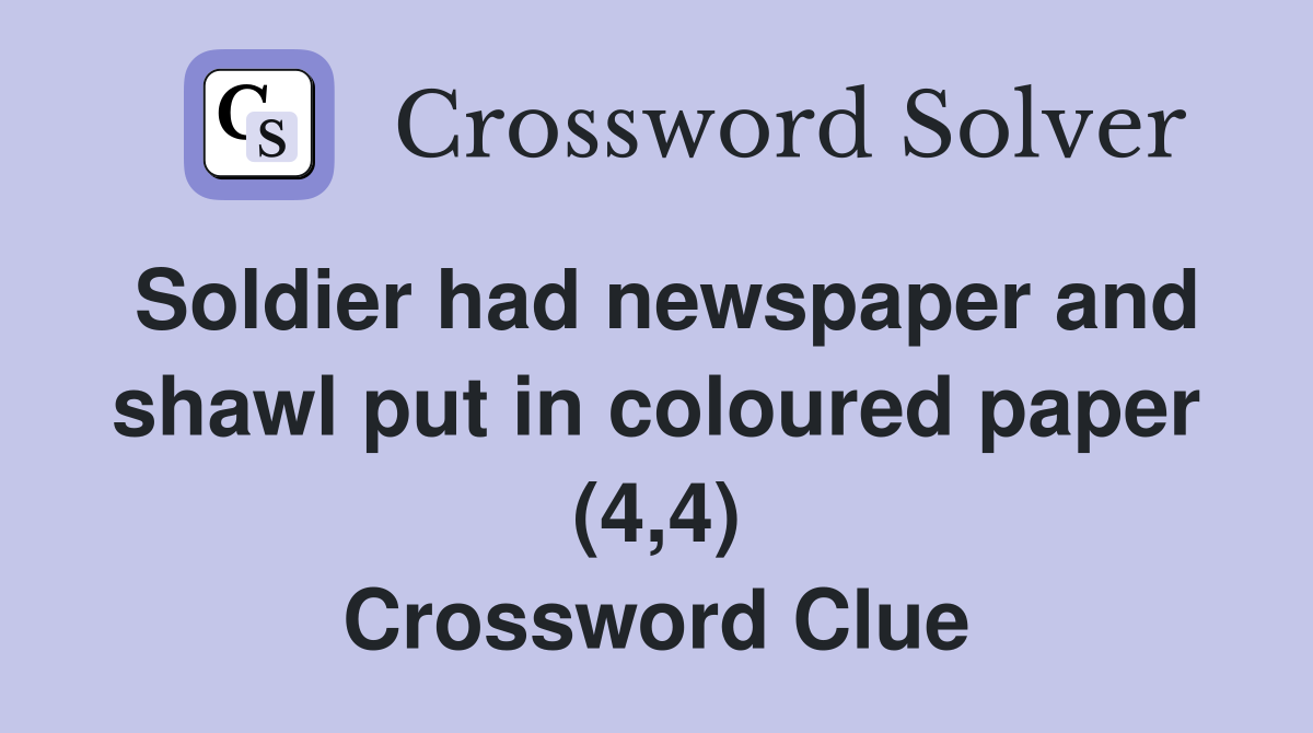 Soldier had newspaper and shawl put in coloured paper (4,4) Crossword Clue