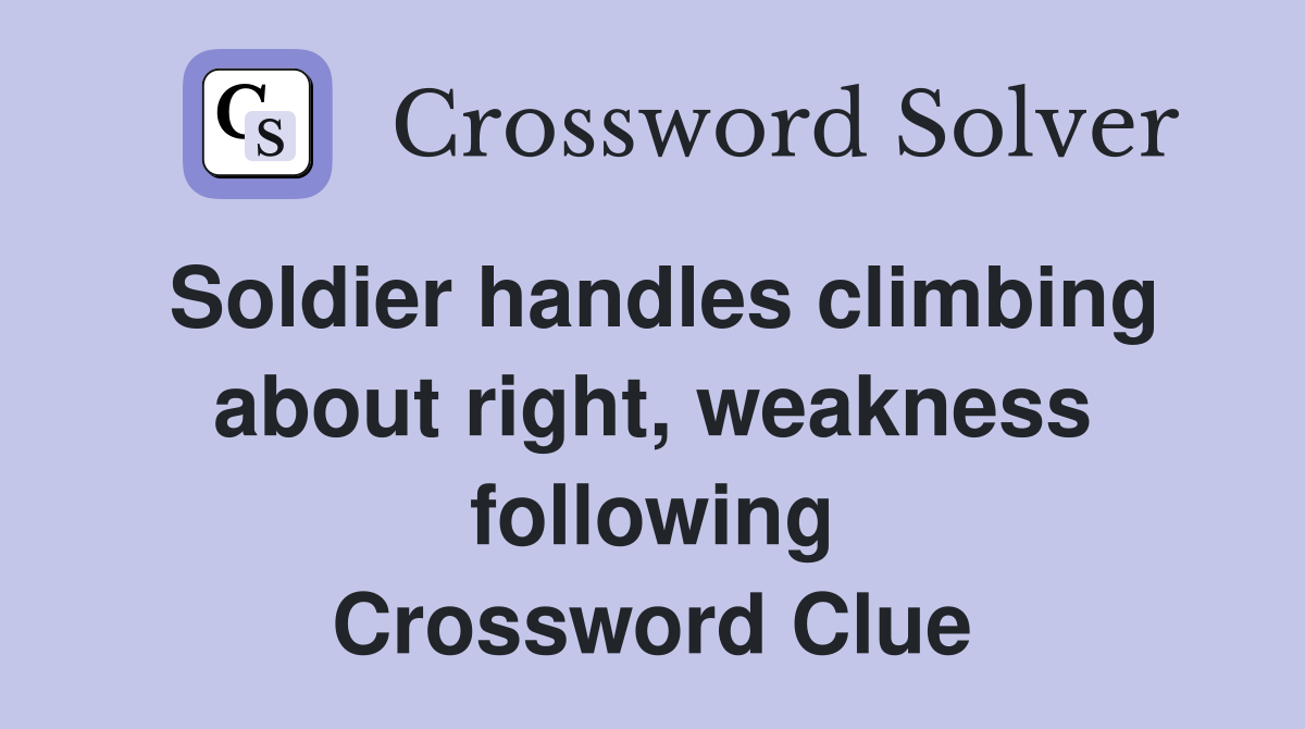 Soldier handles climbing about right, weakness following Crossword Clue