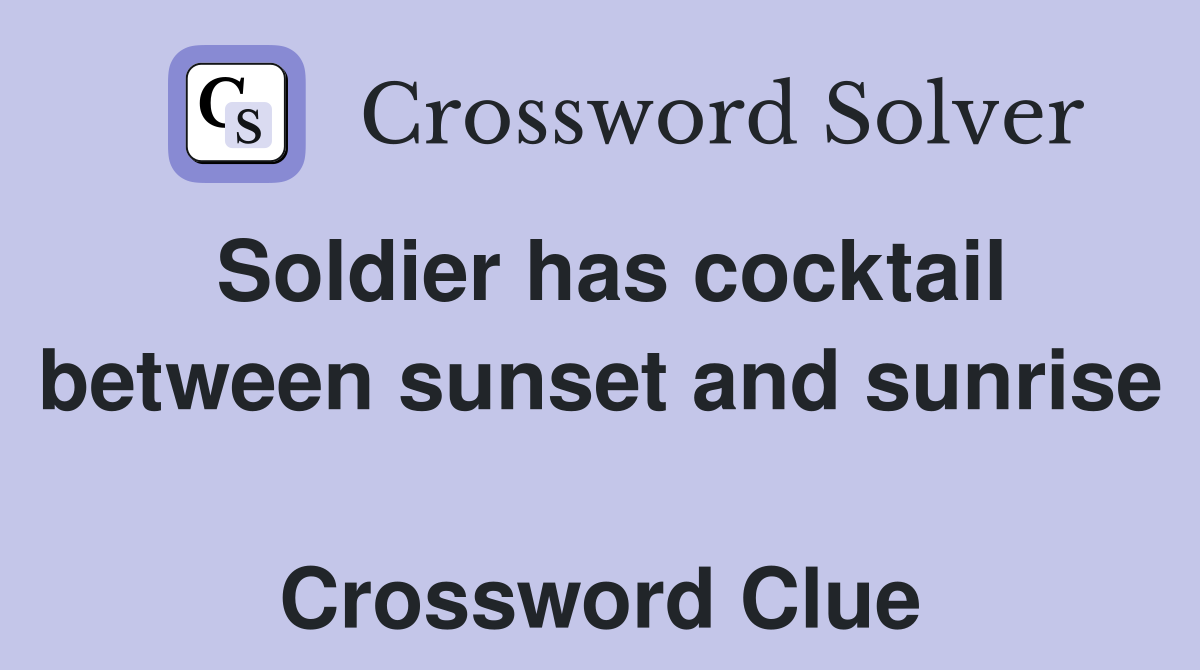 Soldier has cocktail between sunset and sunrise  Crossword Clue