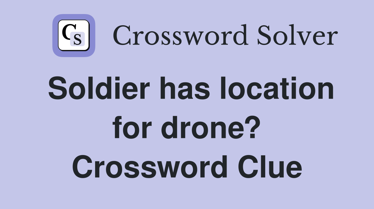 Soldier has location for drone? Crossword Clue