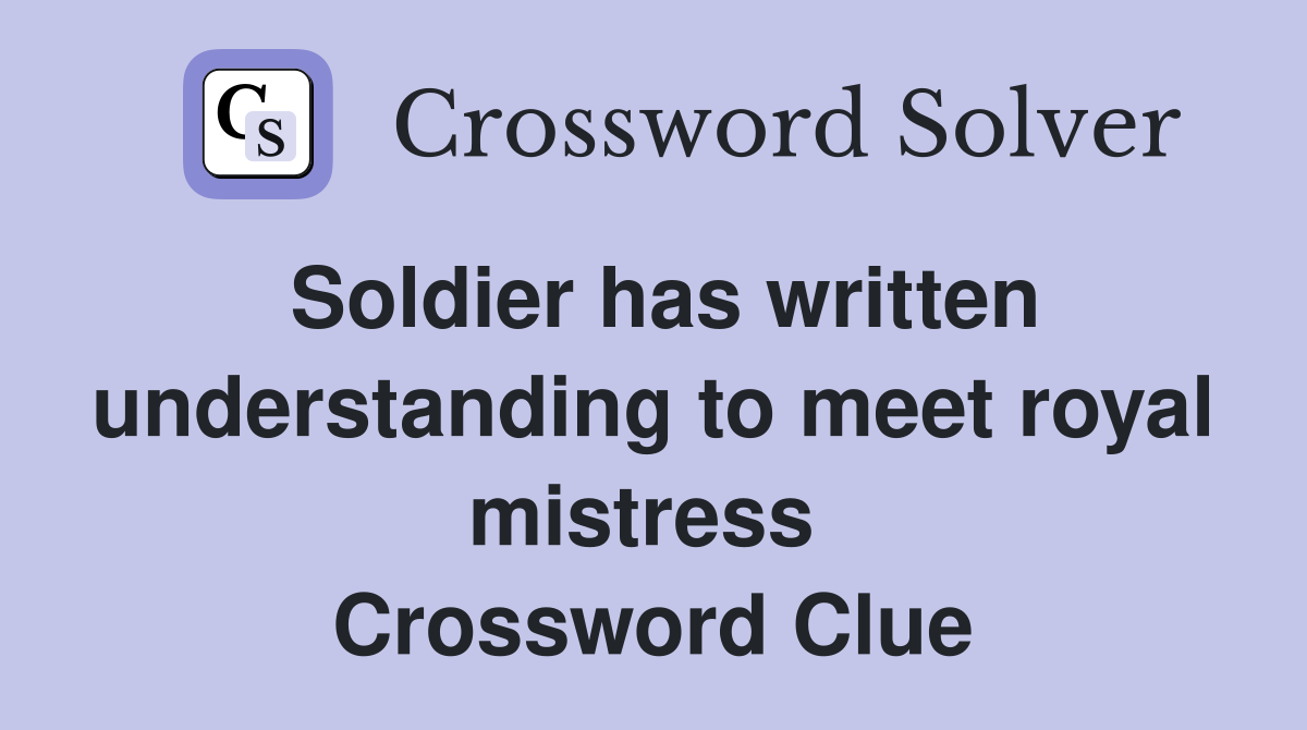 Soldier has written understanding to meet royal mistress  Crossword Clue