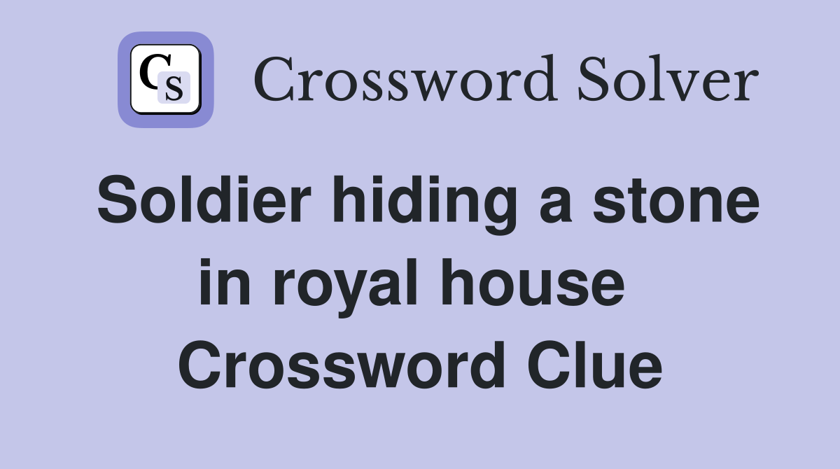 Soldier hiding a stone in royal house  Crossword Clue