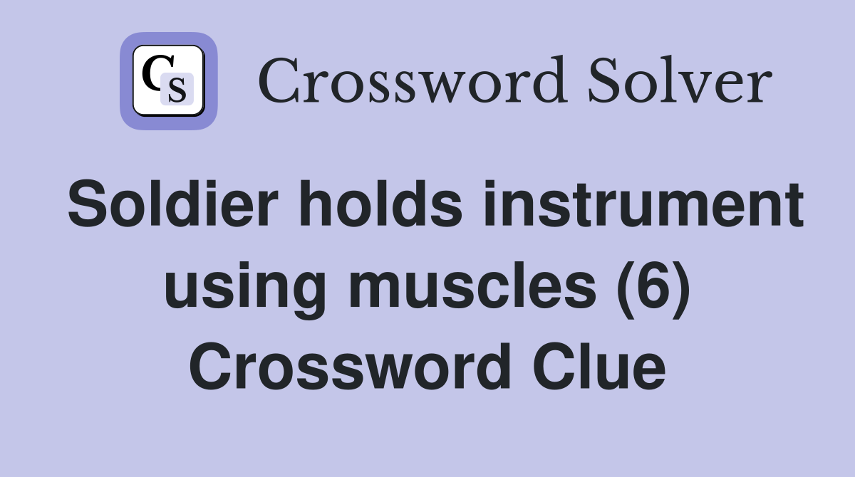 Soldier holds instrument using muscles (6) Crossword Clue