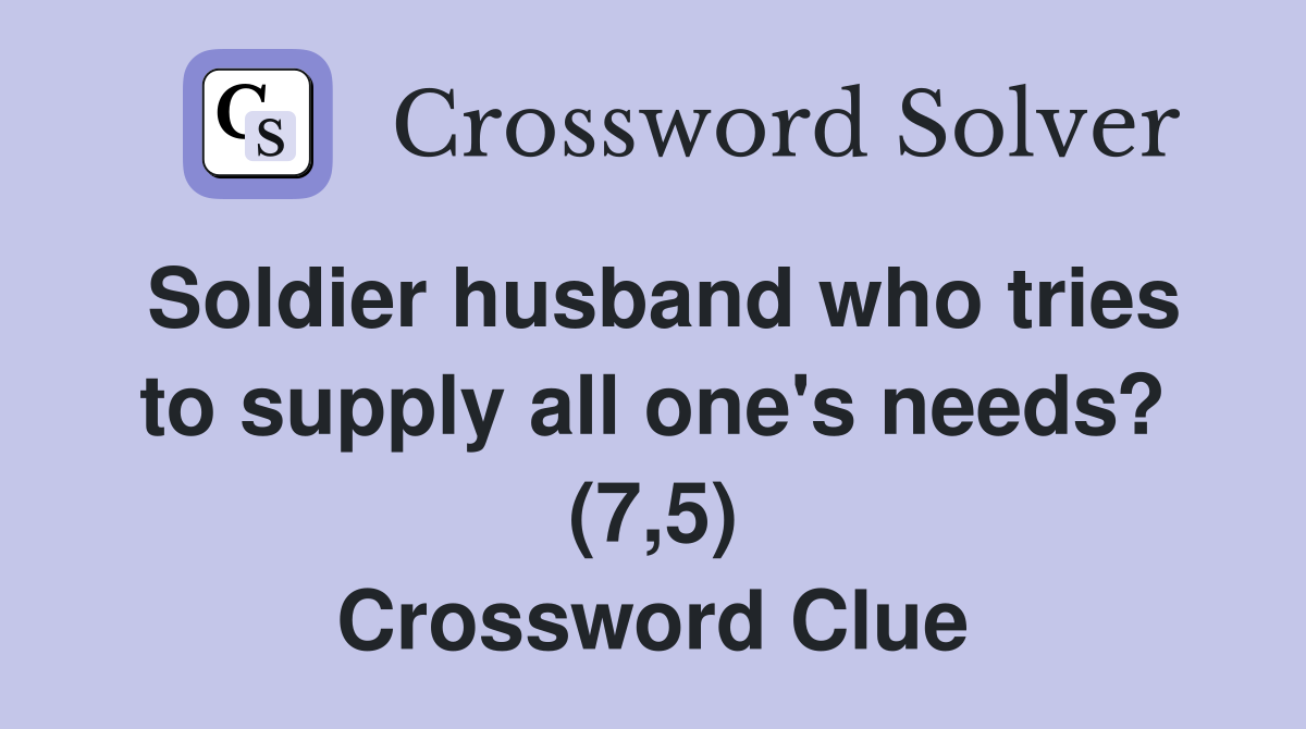 Soldier husband who tries to supply all one's needs? (7,5) Crossword Clue
