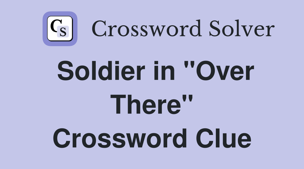 Soldier in "Over There" Crossword Clue