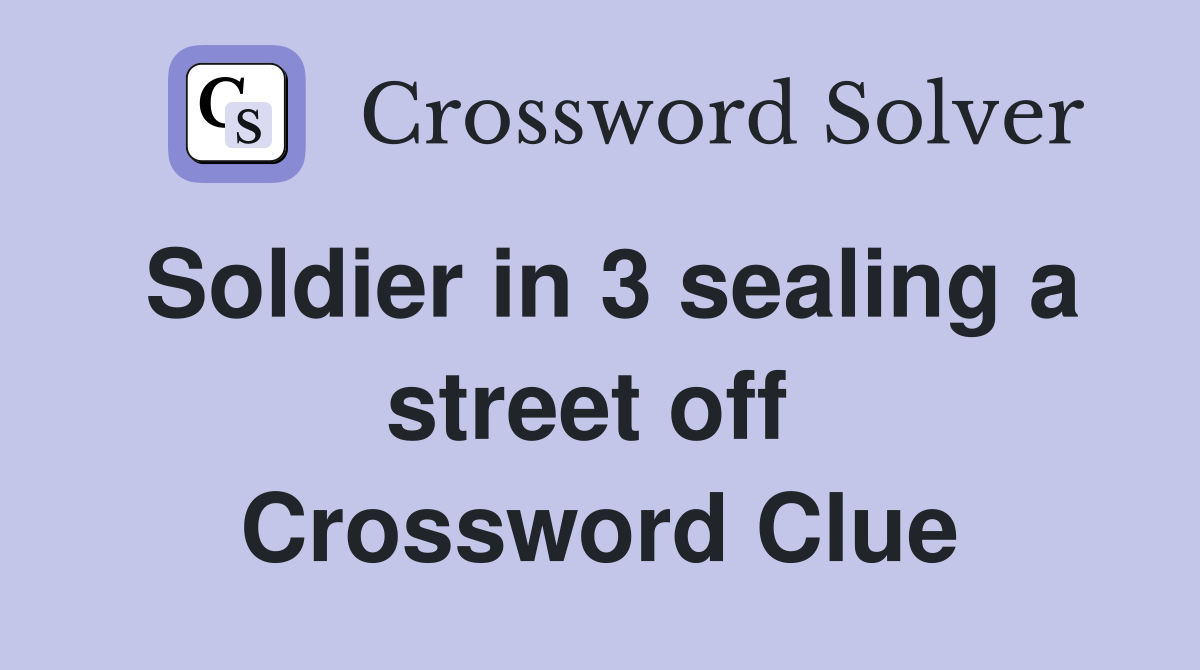 Soldier in 3 sealing a street off  Crossword Clue