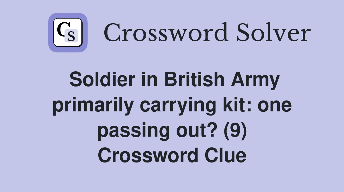 Soldier in British Army primarily carrying kit: one passing out? (9) Crossword Clue