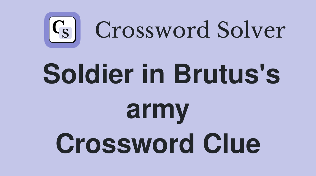Soldier in Brutus's army Crossword Clue