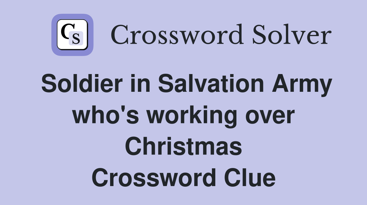 Soldier in Salvation Army who's working over Christmas Crossword Clue