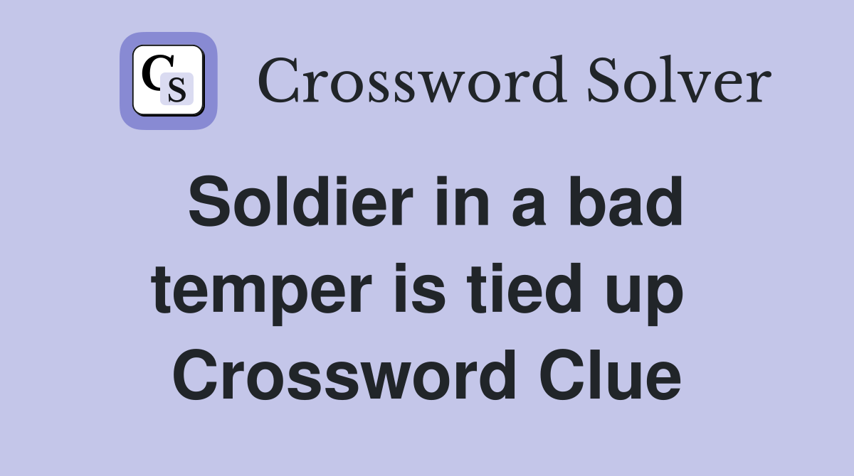 Soldier in a bad temper is tied up  Crossword Clue