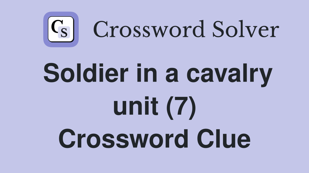 Soldier in a cavalry unit (7) Crossword Clue