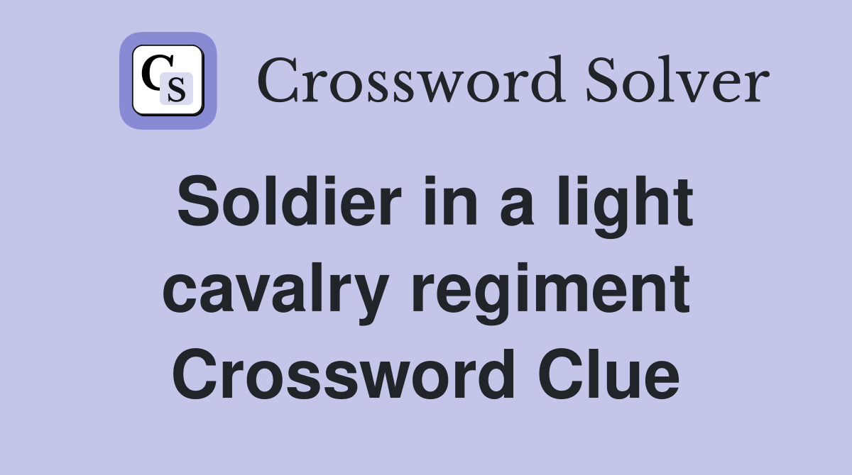 Soldier in a light cavalry regiment Crossword Clue